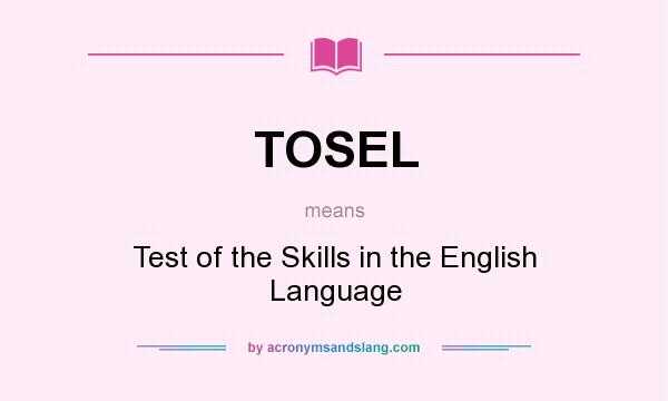 What does TOSEL mean? It stands for Test of the Skills in the English Language
