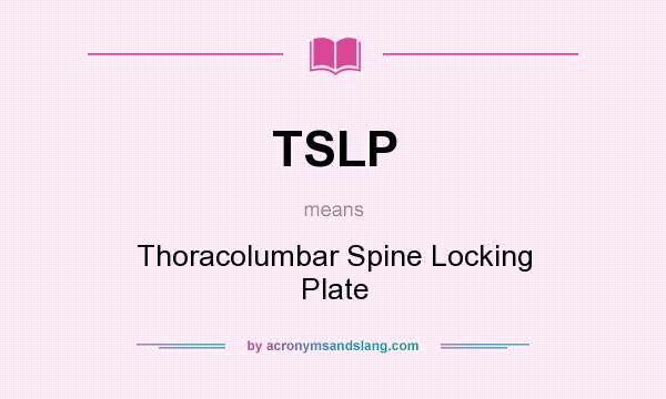 What does TSLP mean? It stands for Thoracolumbar Spine Locking Plate