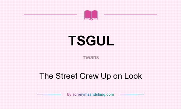 What does TSGUL mean? It stands for The Street Grew Up on Look