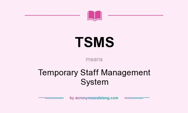 What does TSMS mean? It stands for Temporary Staff Management System