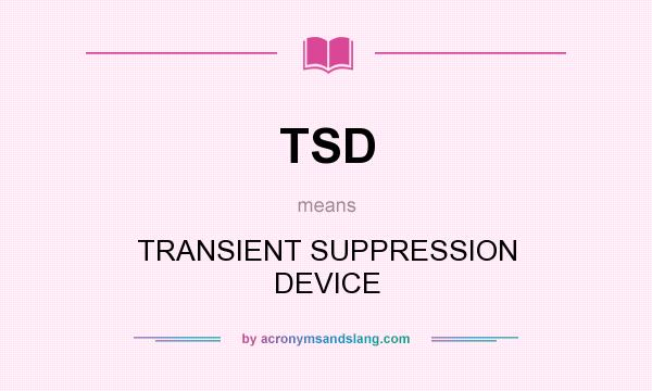 What does TSD mean? It stands for TRANSIENT SUPPRESSION DEVICE