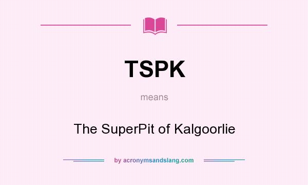 What does TSPK mean? It stands for The SuperPit of Kalgoorlie