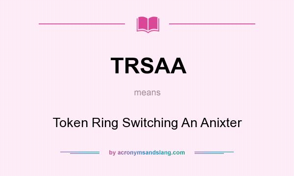 What does TRSAA mean? It stands for Token Ring Switching An Anixter