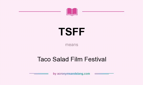 What does TSFF mean? It stands for Taco Salad Film Festival