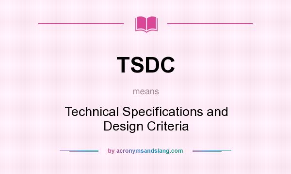 What does TSDC mean? It stands for Technical Specifications and Design Criteria
