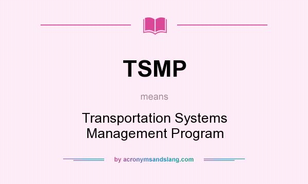 What does TSMP mean? It stands for Transportation Systems Management Program