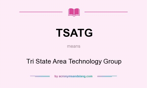 What does TSATG mean? It stands for Tri State Area Technology Group