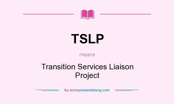 What does TSLP mean? It stands for Transition Services Liaison Project