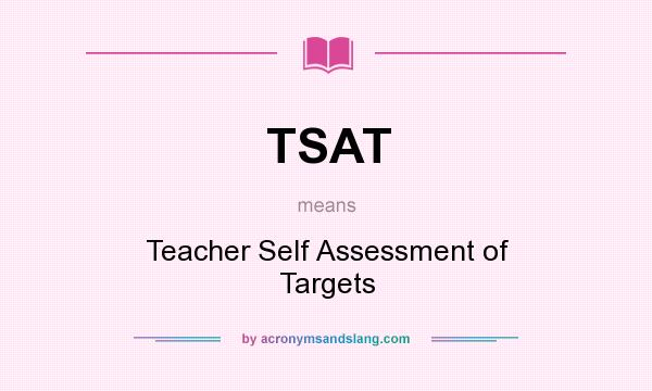What does TSAT mean? It stands for Teacher Self Assessment of Targets