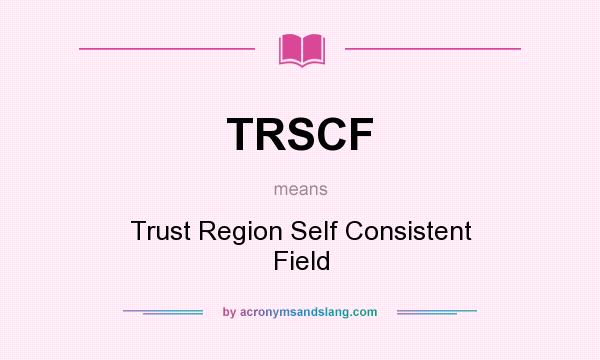 What does TRSCF mean? It stands for Trust Region Self Consistent Field