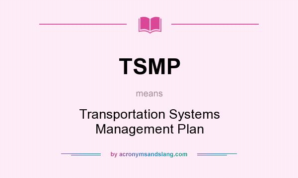 What does TSMP mean? It stands for Transportation Systems Management Plan