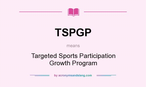 What does TSPGP mean? It stands for Targeted Sports Participation Growth Program
