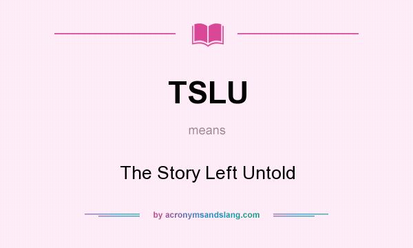 What does TSLU mean? It stands for The Story Left Untold
