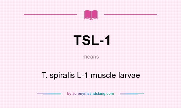 What does TSL-1 mean? It stands for T. spiralis L-1 muscle larvae