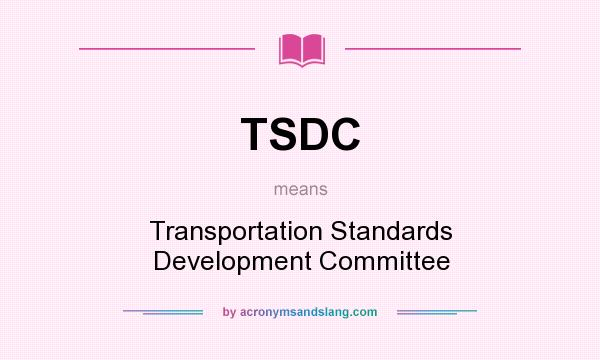 What does TSDC mean? It stands for Transportation Standards Development Committee