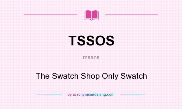 What does TSSOS mean? It stands for The Swatch Shop Only Swatch
