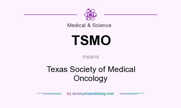 What does TSMO mean? It stands for Texas Society of Medical Oncology