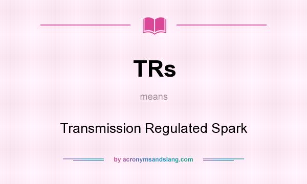 What does TRs mean? It stands for Transmission Regulated Spark