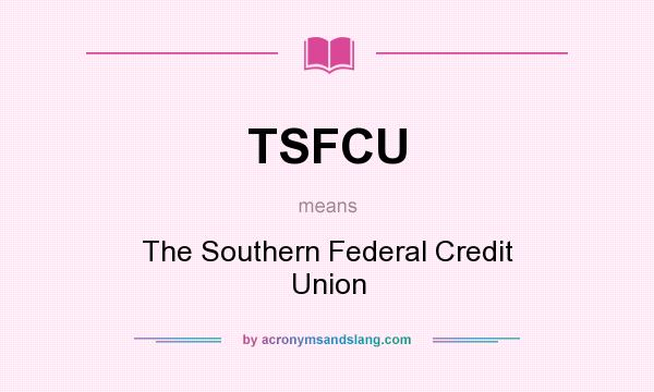 What does TSFCU mean? It stands for The Southern Federal Credit Union