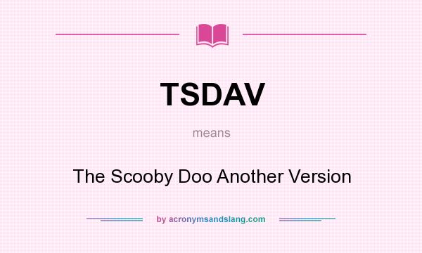 What does TSDAV mean? It stands for The Scooby Doo Another Version