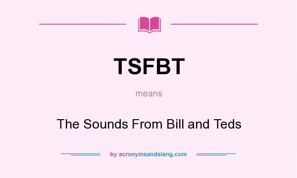 What does TSFBT mean? It stands for The Sounds From Bill and Teds