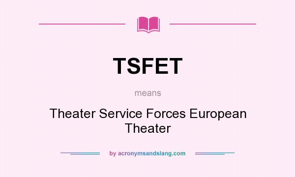 What does TSFET mean? It stands for Theater Service Forces European Theater