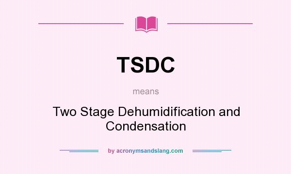What does TSDC mean? It stands for Two Stage Dehumidification and Condensation