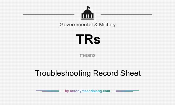 What does TRs mean? It stands for Troubleshooting Record Sheet