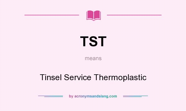 What does TST mean? It stands for Tinsel Service Thermoplastic
