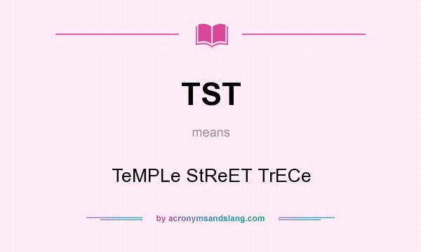 What does TST mean? It stands for TeMPLe StReET TrECe