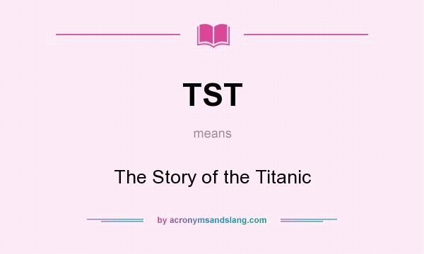 What does TST mean? It stands for The Story of the Titanic