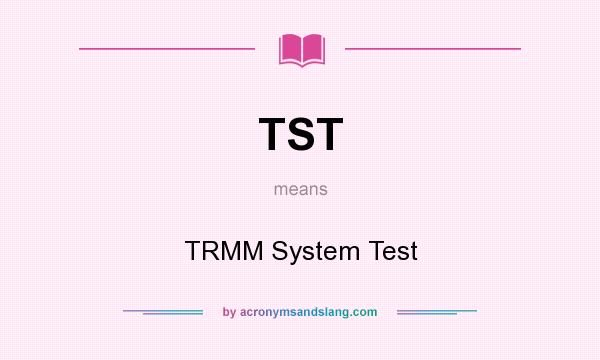 What does TST mean? It stands for TRMM System Test