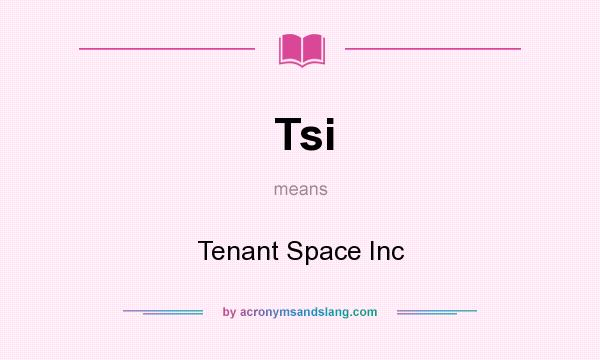 What does Tsi mean? It stands for Tenant Space Inc