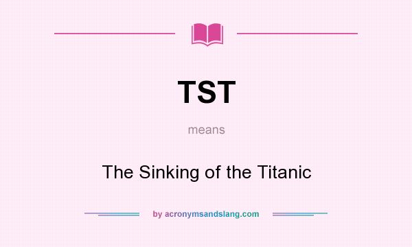What does TST mean? It stands for The Sinking of the Titanic