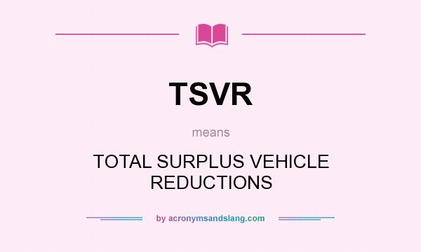 What does TSVR mean? It stands for TOTAL SURPLUS VEHICLE REDUCTIONS