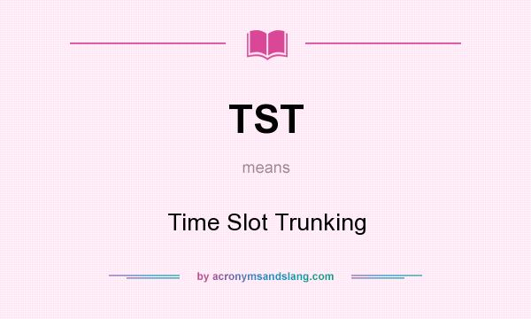 What does TST mean? It stands for Time Slot Trunking