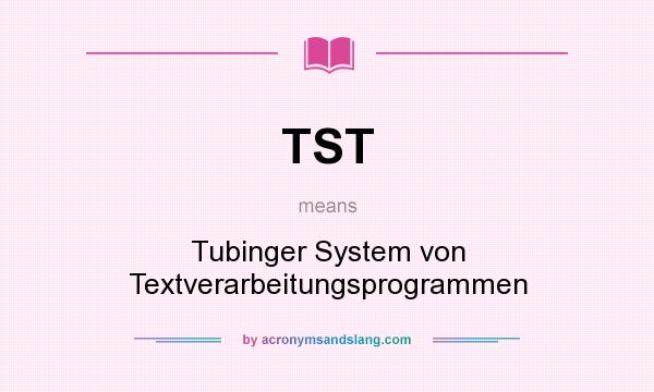 What does TST mean? It stands for Tubinger System von Textverarbeitungsprogrammen