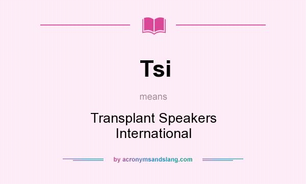 What does Tsi mean? It stands for Transplant Speakers International