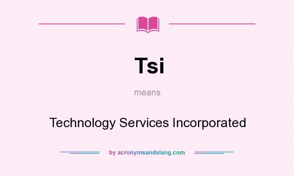 What does Tsi mean? It stands for Technology Services Incorporated