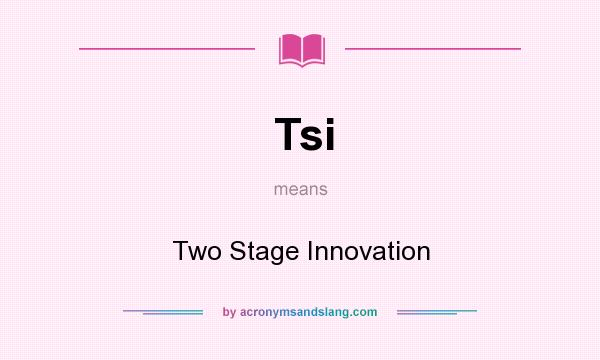 What does Tsi mean? It stands for Two Stage Innovation