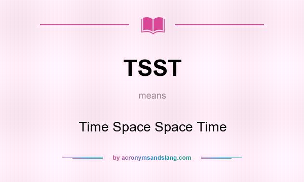 What does TSST mean? It stands for Time Space Space Time