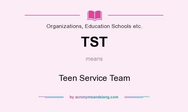 What does TST mean? It stands for Teen Service Team