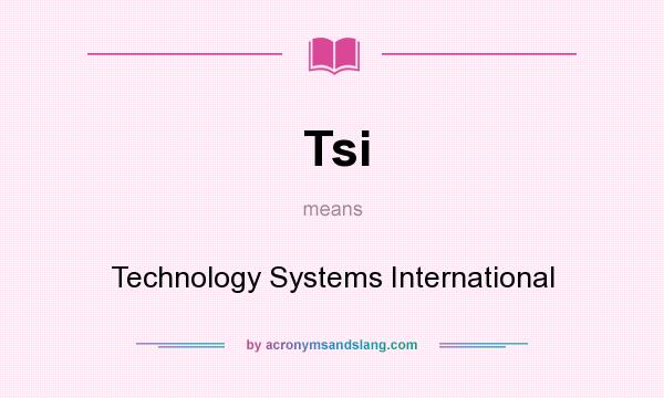 What does Tsi mean? It stands for Technology Systems International