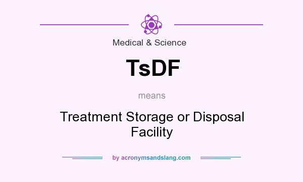 What does TsDF mean? It stands for Treatment Storage or Disposal Facility
