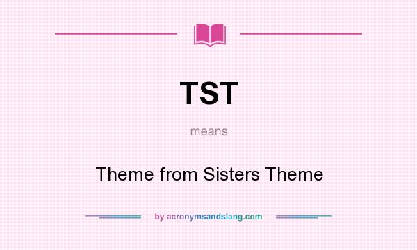 What does TST mean? It stands for Theme from Sisters Theme