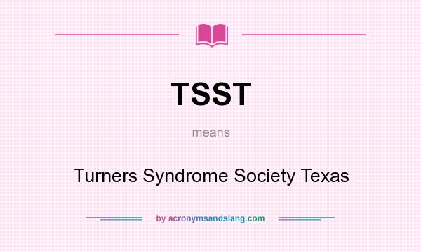What does TSST mean? It stands for Turners Syndrome Society Texas