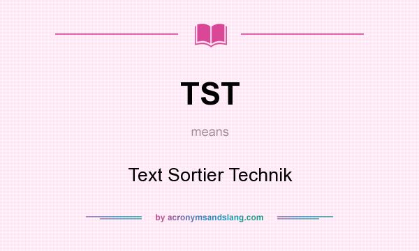 What does TST mean? It stands for Text Sortier Technik