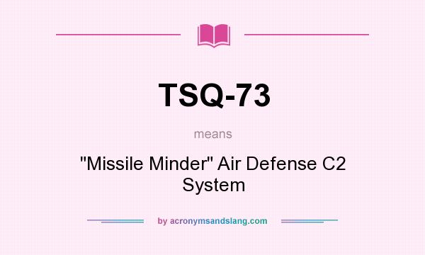 What does TSQ-73 mean? It stands for Missile Minder Air Defense C2 System