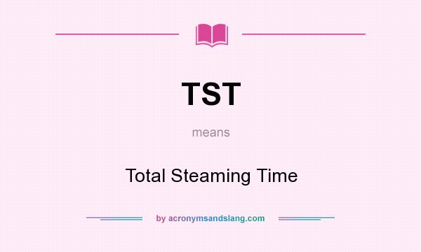 What does TST mean? It stands for Total Steaming Time