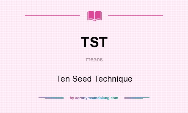 What does TST mean? It stands for Ten Seed Technique